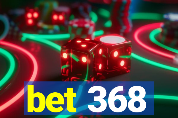 bet 368